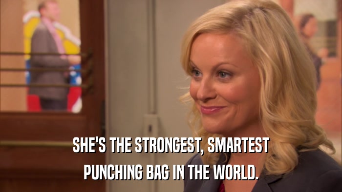 SHE'S THE STRONGEST, SMARTEST PUNCHING BAG IN THE WORLD. 