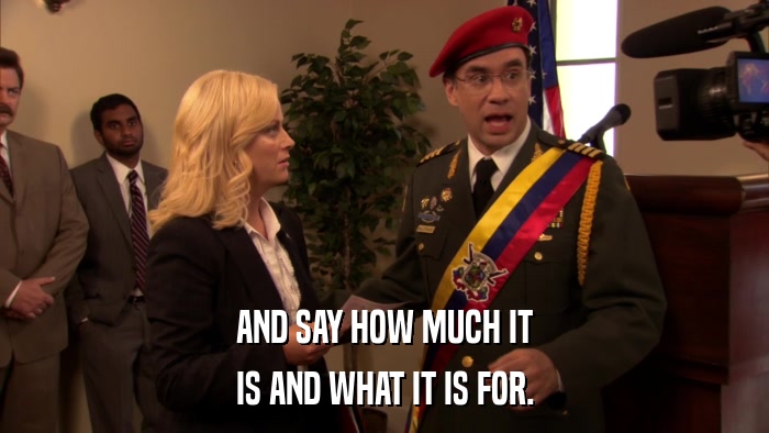 AND SAY HOW MUCH IT IS AND WHAT IT IS FOR. 