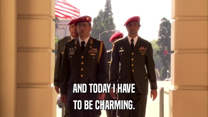 AND TODAY I HAVE TO BE CHARMING. 