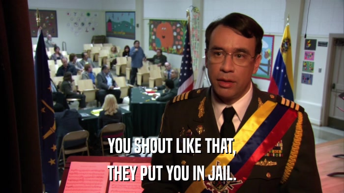 YOU SHOUT LIKE THAT, THEY PUT YOU IN JAIL. 