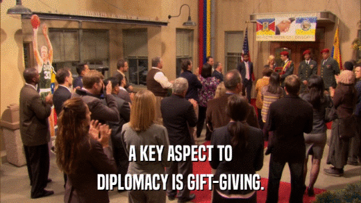 A KEY ASPECT TO DIPLOMACY IS GIFT-GIVING. 