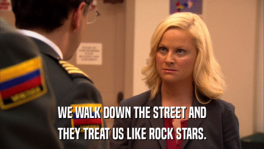 WE WALK DOWN THE STREET AND THEY TREAT US LIKE ROCK STARS. 