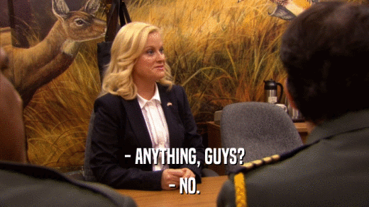 - ANYTHING, GUYS? - NO. 