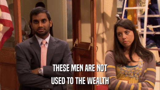 THESE MEN ARE NOT USED TO THE WEALTH 