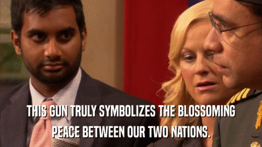 THIS GUN TRULY SYMBOLIZES THE BLOSSOMING PEACE BETWEEN OUR TWO NATIONS. 