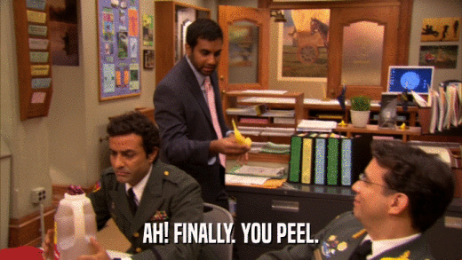 AH! FINALLY. YOU PEEL.  