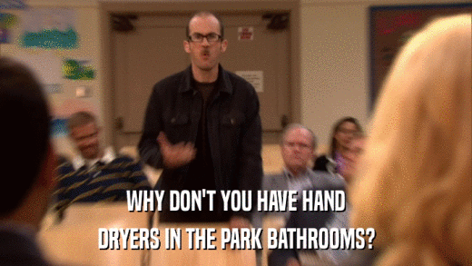 WHY DON'T YOU HAVE HAND DRYERS IN THE PARK BATHROOMS? 