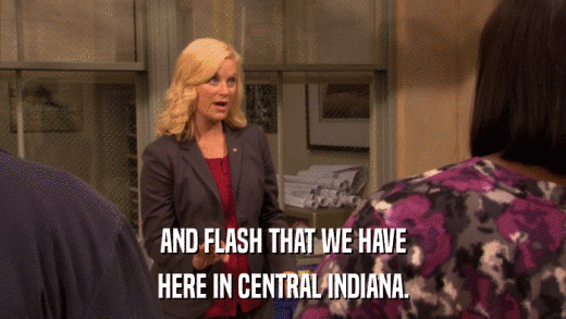 AND FLASH THAT WE HAVE HERE IN CENTRAL INDIANA. 