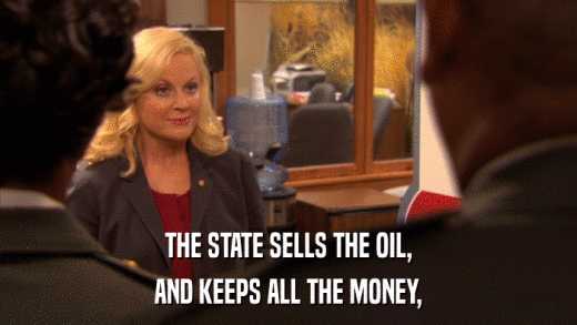 THE STATE SELLS THE OIL, AND KEEPS ALL THE MONEY, 