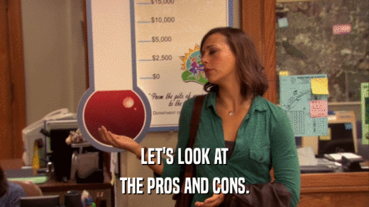 LET'S LOOK AT THE PROS AND CONS. 