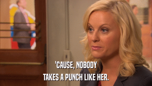 'CAUSE, NOBODY TAKES A PUNCH LIKE HER. 