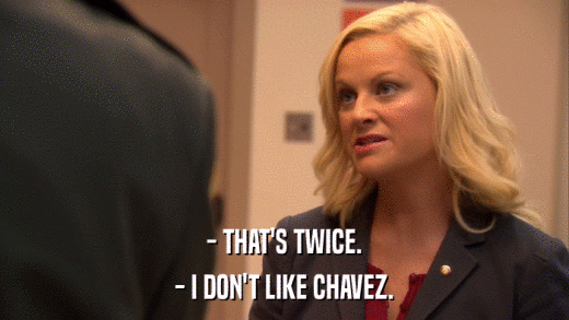 - THAT'S TWICE. - I DON'T LIKE CHAVEZ. 