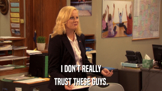 I DON'T REALLY TRUST THESE GUYS. 