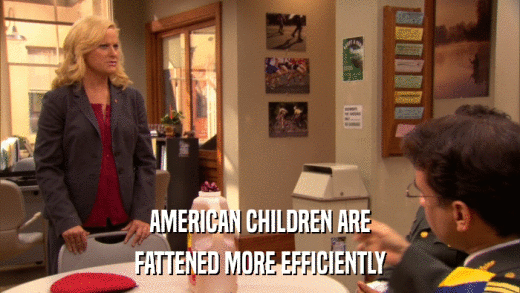 AMERICAN CHILDREN ARE FATTENED MORE EFFICIENTLY 