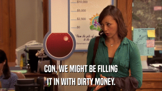 CON, WE MIGHT BE FILLING IT IN WITH DIRTY MONEY. 