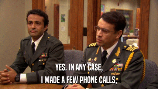 YES. IN ANY CASE, I MADE A FEW PHONE CALLS, 