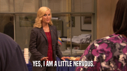 YES, I AM A LITTLE NERVOUS.  