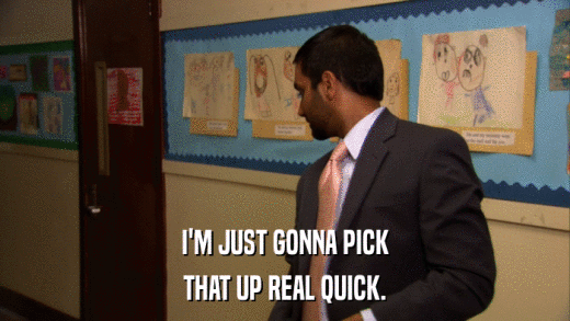 I'M JUST GONNA PICK THAT UP REAL QUICK. 
