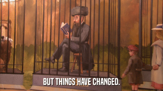 BUT THINGS HAVE CHANGED.  