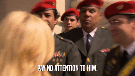 PAY NO ATTENTION TO HIM.  