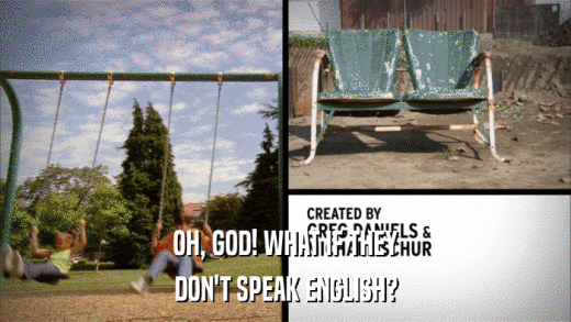 OH, GOD! WHAT IF THEY DON'T SPEAK ENGLISH? 