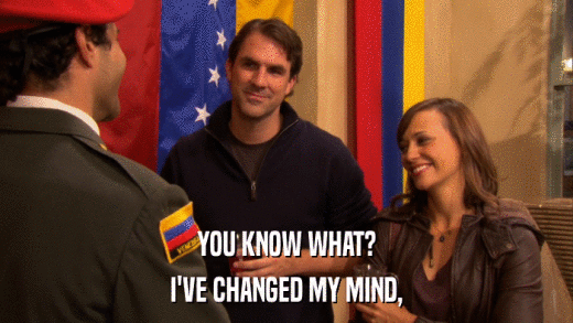 YOU KNOW WHAT? I'VE CHANGED MY MIND, 