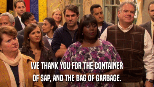 WE THANK YOU FOR THE CONTAINER OF SAP, AND THE BAG OF GARBAGE. 