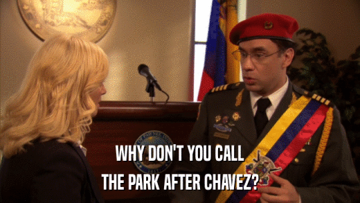 WHY DON'T YOU CALL THE PARK AFTER CHAVEZ? 