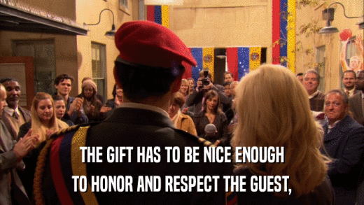 THE GIFT HAS TO BE NICE ENOUGH TO HONOR AND RESPECT THE GUEST, 