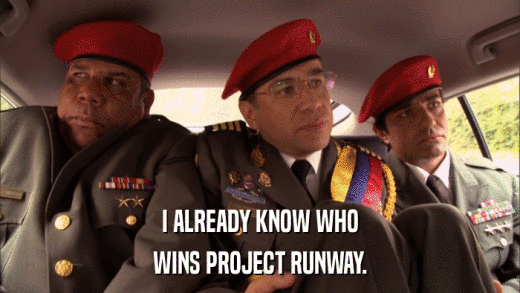 I ALREADY KNOW WHO WINS PROJECT RUNWAY. 