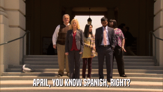 APRIL, YOU KNOW SPANISH, RIGHT?  