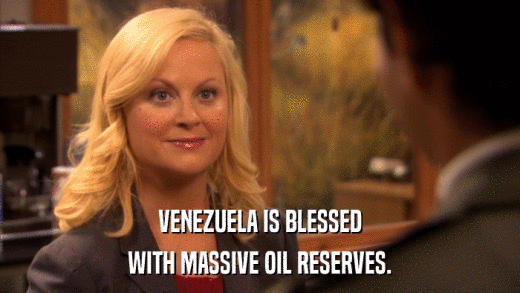VENEZUELA IS BLESSED WITH MASSIVE OIL RESERVES. 