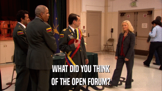 WHAT DID YOU THINK OF THE OPEN FORUM? 