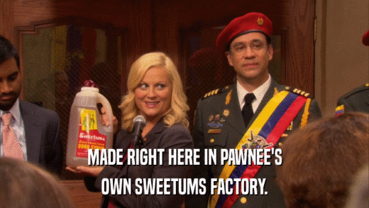MADE RIGHT HERE IN PAWNEE'S OWN SWEETUMS FACTORY. 