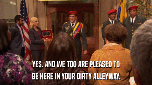 YES. AND WE TOO ARE PLEASED TO BE HERE IN YOUR DIRTY ALLEYWAY. 