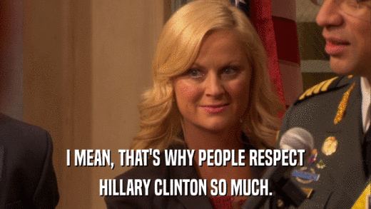 I MEAN, THAT'S WHY PEOPLE RESPECT HILLARY CLINTON SO MUCH. 