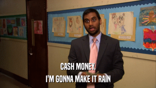 CASH MONEY. I'M GONNA MAKE IT RAIN 