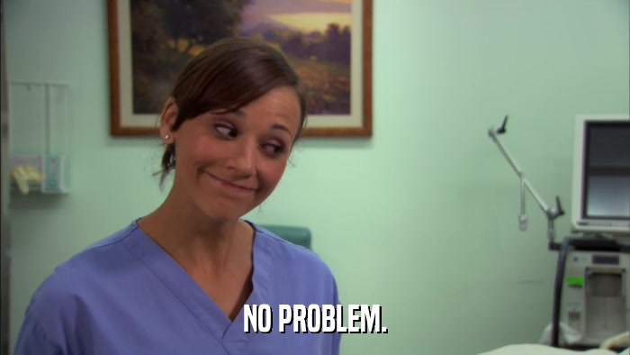 NO PROBLEM.  