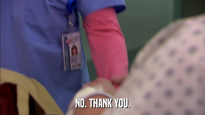 NO. THANK YOU.  