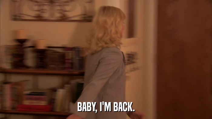 BABY, I'M BACK.  