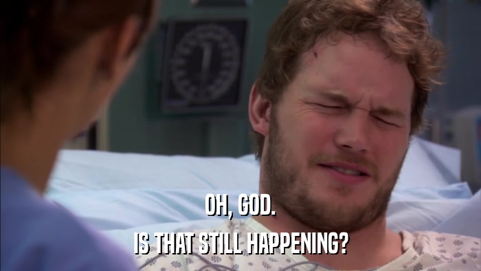 OH, GOD. IS THAT STILL HAPPENING? 