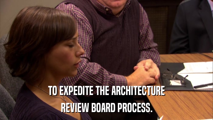 TO EXPEDITE THE ARCHITECTURE REVIEW BOARD PROCESS. 