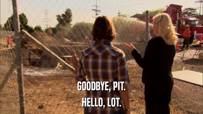 GOODBYE, PIT. HELLO, LOT. 