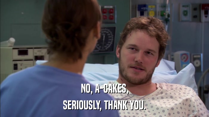 NO, A-CAKES, SERIOUSLY, THANK YOU. 