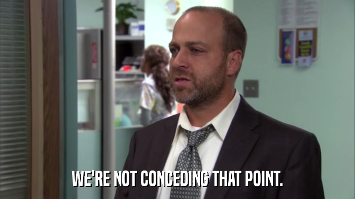 WE'RE NOT CONCEDING THAT POINT.  