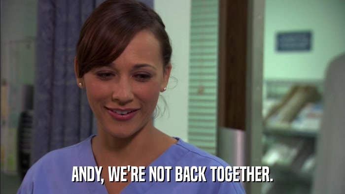 ANDY, WE'RE NOT BACK TOGETHER.  
