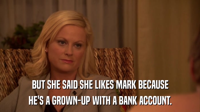 BUT SHE SAID SHE LIKES MARK BECAUSE HE'S A GROWN-UP WITH A BANK ACCOUNT. 