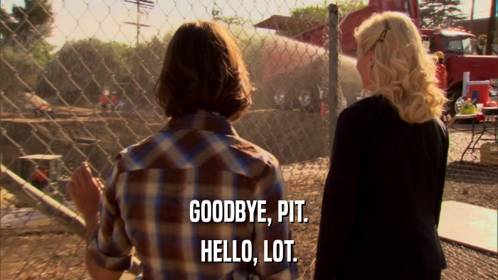 GOODBYE, PIT. HELLO, LOT. 