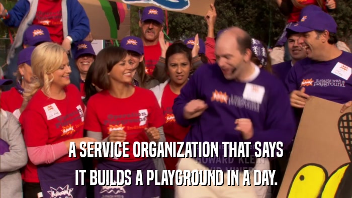 A SERVICE ORGANIZATION THAT SAYS IT BUILDS A PLAYGROUND IN A DAY. 