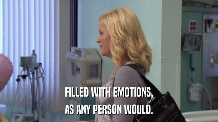FILLED WITH EMOTIONS, AS ANY PERSON WOULD. 